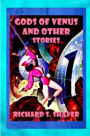 Gods of Venus and other Stories de Richard S. Shaver