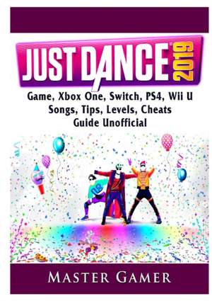 Just Dance 2019 Game, Xbox One, Switch, PS4, Wii U, Songs, Tips, Levels, Cheats, Guide Unofficial de Master Gamer