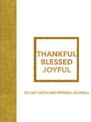 THANKFUL BLESSED JOYFUL 30 DAY FAITH AND FITNESS JOURNAL de E. Kendall