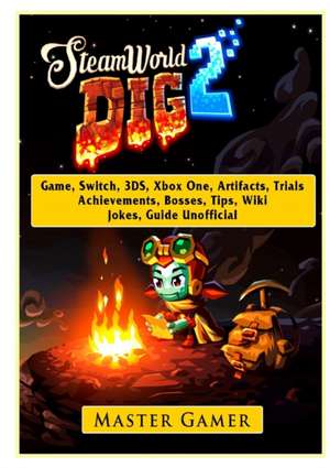 Steamworld Dig 2 Game, Switch, 3DS, Xbox One, Artifacts, Trials, Achievements, Bosses, Tips, Wiki, Jokes, Guide Unofficial de Master Gamer