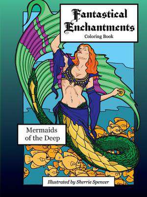 Fantastical Enchantments vol. 2 Mermaids of the Deep de Sherrie Spencer