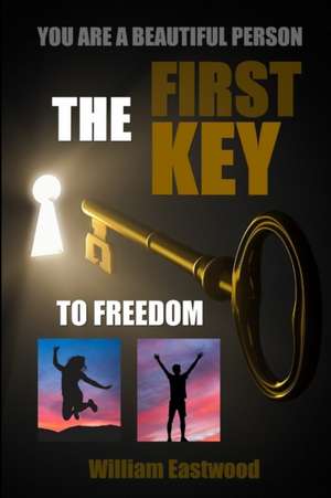 YOU ARE A BEAUTIFUL PERSON - THE FIRST KEY TO FREEDOM de William Eastwood