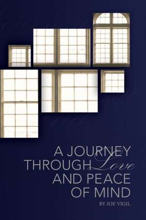 A Journey Through Love And Peace of Mind de Joe Vigil