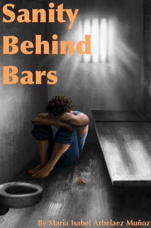 Sanity Behind Bars de Maria Isabel Arbelaez Muñoz