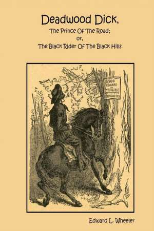 Deadwood Dick, The Prince Of The Road; or, The Black Rider Of The Black Hills de Edward L. Wheeler