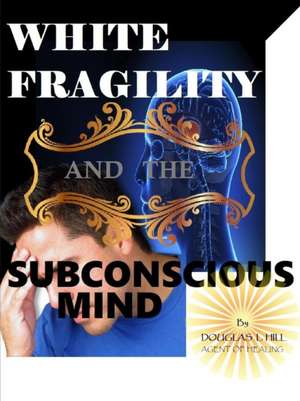 White Fragility and the Subconscious mind de Douglas Hill