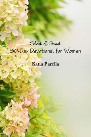 Short & Sweet 30-Day Devotional for Women de Katia Parella