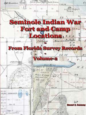 Seminole Indian War Fort and Camp Locations - from Florida Survey Records - Volume 2 de Stewart Dunaway