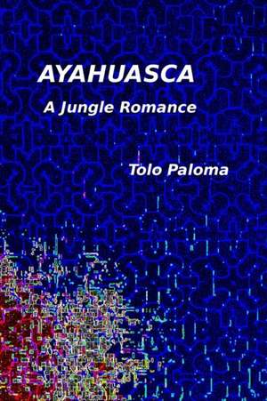 Ayahuasca - A Jungle Romance de Tolo Paloma