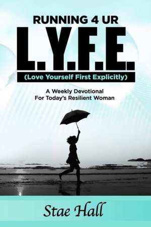 Running 4 UR L.Y.F.E. (Love Yourself First Explicitly) "A Weekly Devotional for Today's Resilient Woman" de Stae Hall