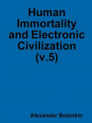 Human Immortality and Electronic Civilization (v.5) de Alexander Bolonkin