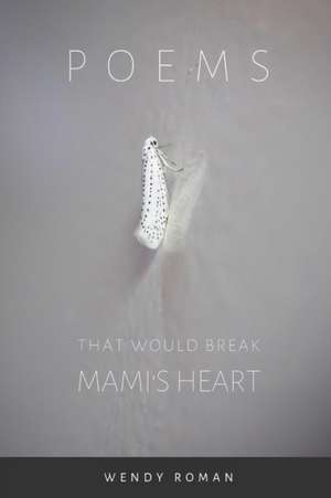 Poems That Would Break Mami's Heart de Wendy Roman