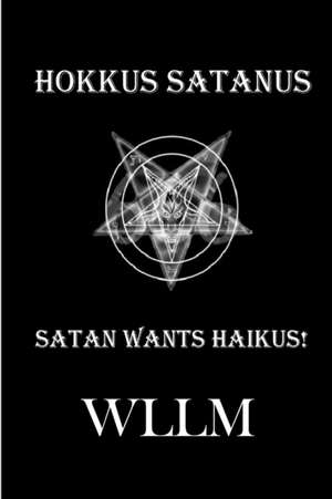 Hokkus Satanus, Satan Wants Haikus! de Wllm