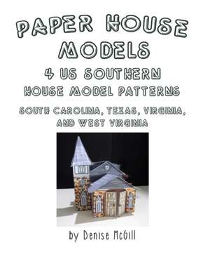 Paper House Models, 4 US Southern House Model Patterns; South Carolina, Texas, Virginia, West Virginia de Denise McGill