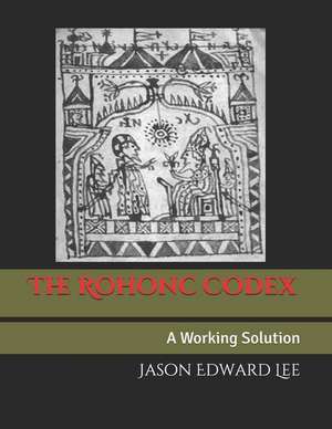 The Rohonc Codex: A Working Solution de Jason Edward Lee