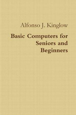 Basic Computers for Seniors and Beginners de Alfonso J. Kinglow
