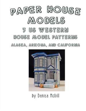 Paper House Models, 3 US West House Model Patterns; Alaska, Arizona, California de Denise McGill