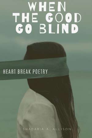 When The Good Go Blind de Shadaria Allison