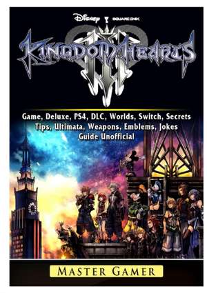 Kingdom Hearts III 3 Game, Deluxe, PS4, DLC, Worlds, Switch, Secrets, Tips, Ultimata, Weapons, Emblems, Jokes, Guide Unofficial de Master Gamer