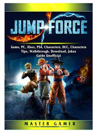 Jump Force Game, PC, Xbox, PS4, Characters, DLC, Characters, Tips, Walkthrough, Download, Jokes, Guide Unofficial de Master Gamer