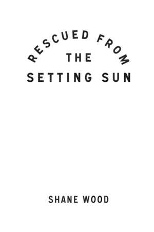 Rescued from the Setting Sun de Shane Wood