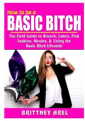 How to be a Basic Bitch de Brittney Arel