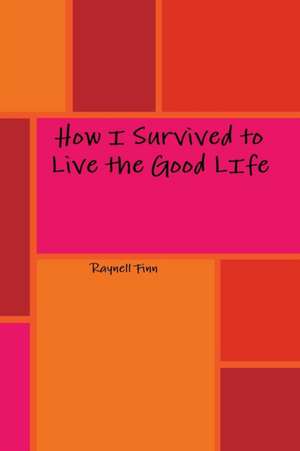 How I Survived to Live the Good LIfe de Raynell Finn