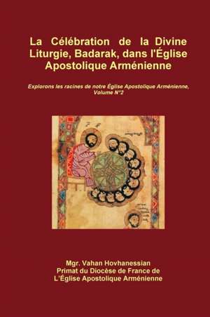 La C?l?bration de la Divine Liturgie, Badarak, dans l'?glise Apostolique Arm?nienne de Vahan Hovhanessian