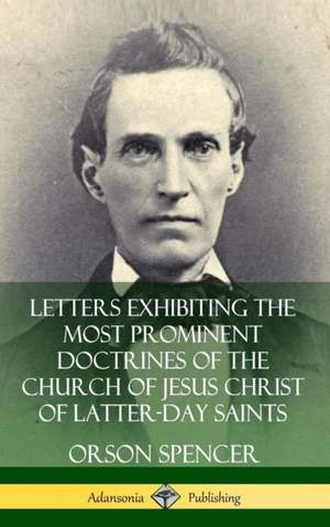 Letters Exhibiting the Most Prominent Doctrines of the Church of Jesus Christ of Latter-Day Saints (Hardcover) de Orson Spencer