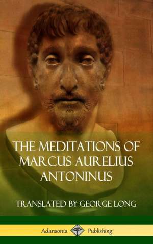 The Meditations of Marcus Aurelius Antoninus (Hardcover) de Marcus Aurelius Antoninus