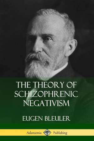 The Theory of Schizophrenic Negativism de Eugen Bleuler