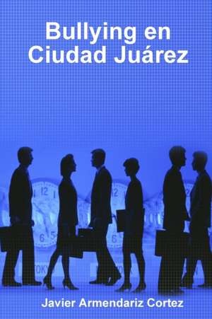 Bullying en Ciudad Juárez de Javier Armendariz Cortez