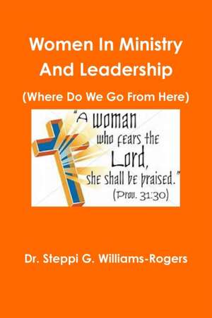 Women In Ministry And Leadership (Where Do We Go From Here) de Steppi G. Williams-Rogers