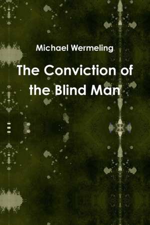 The Conviction of the Blind Man de Michael Wermeling