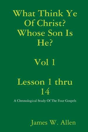 What Think Ye Of Christ? Whose Son Is He? de James W. Allen