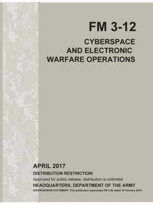 Cyberspace and Electronic Warfare Operations (FM 3-12) de Headquarters Department Of The Army