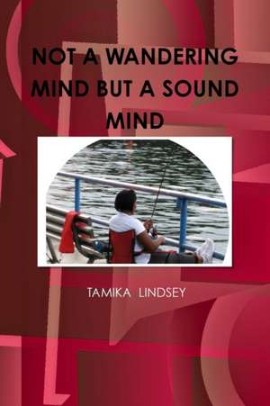 NOT A WANDERING MIND BUT A SOUND MIND de Tamika Lindsey