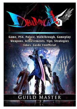 Devil May Cry 5 V Game, PS4, Palace, Walkthrough, Gameplay, Weapons, Achievements, Tips, Strategies, Jokes, Guide Unofficial de Guild Master