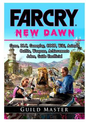 Far Cry New Dawn Game, DLC, Gameplay, COOP, Wiki, Animals, Outfits, Weapons, Achievements, Jokes, Guide Unofficial de Guild Master