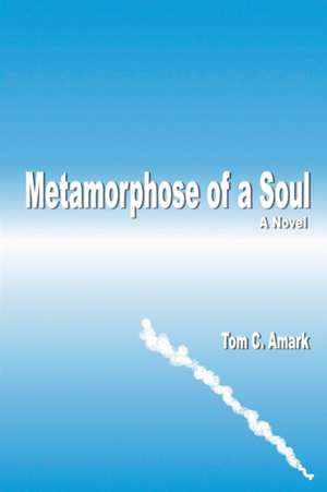 Metamorphose of a Soul de Tom C Amark