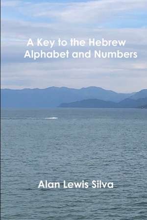 A Key to the Hebrew Alphabet and Numbers de Alan Lewis Silva