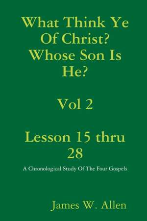 What Think Ye Of Christ? Whose Son Is He? Vol 2 de James Allen