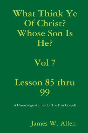 What Think Ye Of Christ? Whose Son Is He? Vol 7 de James W. Allen