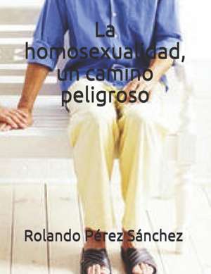 La homosexualidad, un camino peligroso de Rolando Pérez Sánchez