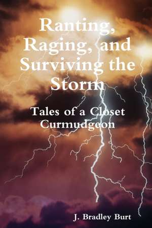 Ranting, Raging and Surviving the Storm de J. Bradley Burt