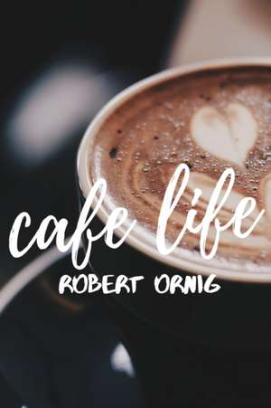 Cafe Life de Robert Ornig