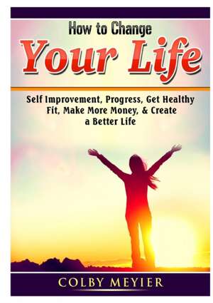 How to Change your Life de Colby Meiyer