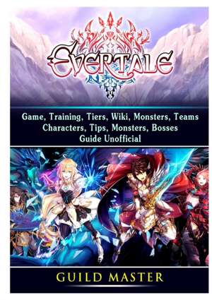 Evertale Game, Training, Tiers, Wiki, Monsters, Teams, Characters, Tips, Monsters, Bosses, Guide Unofficial de Guild Master