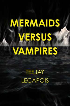 Mermaids Versus Vampires de Teejay Lecapois