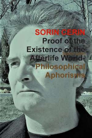 Proof of the Existence of the Afterlife World-Philosophical Aphorisms de Sorin Cerin